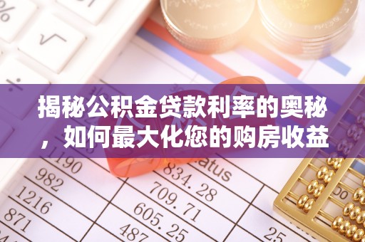 寿县揭秘公积金贷款利率的奥秘，如何最大化您的购房收益