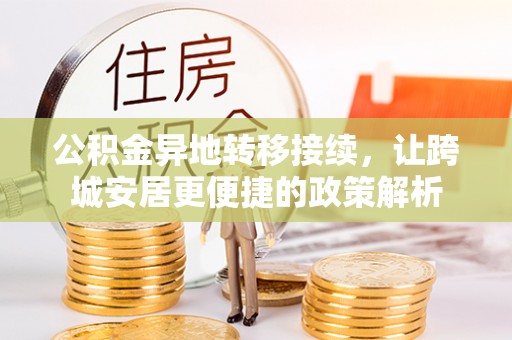 寿县公积金异地转移接续，让跨城安居更便捷的政策解析