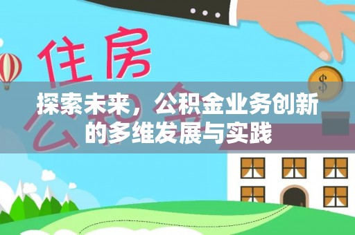 寿县探索未来，公积金业务创新的多维发展与实践