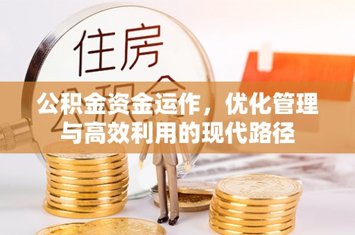 寿县公积金资金运作，优化管理与高效利用的现代路径