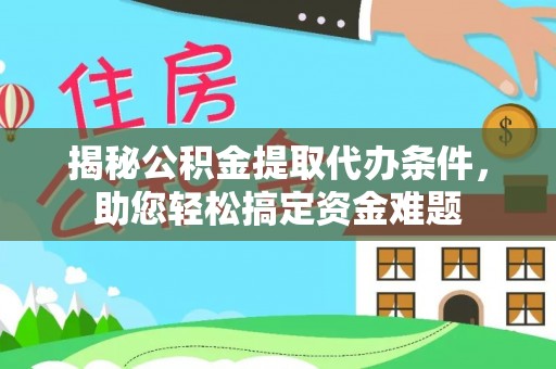 寿县揭秘公积金提取代办条件，助您轻松搞定资金难题