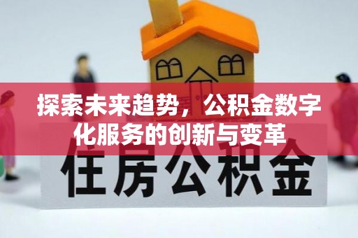 寿县探索未来趋势，公积金数字化服务的创新与变革