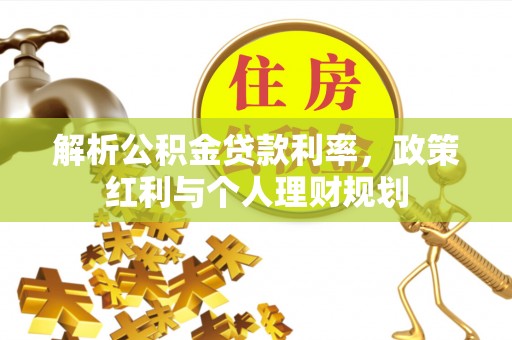 寿县解析公积金贷款利率，政策红利与个人理财规划