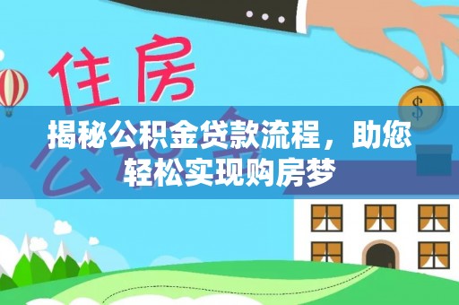 寿县揭秘公积金贷款流程，助您轻松实现购房梦