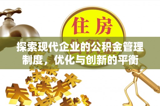 寿县探索现代企业的公积金管理制度，优化与创新的平衡
