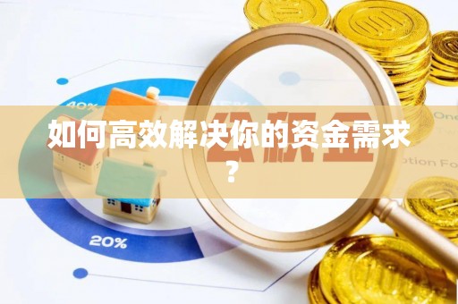 寿县如何高效解决你的资金需求？