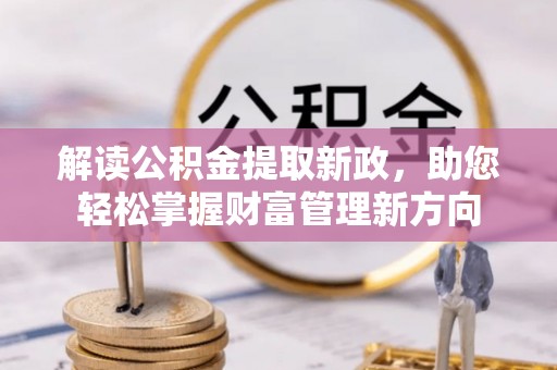 寿县解读公积金提取新政，助您轻松掌握财富管理新方向
