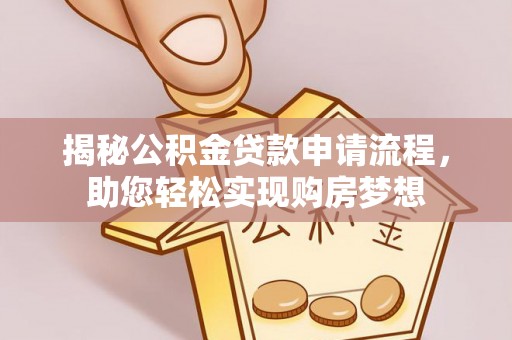 寿县揭秘公积金贷款申请流程，助您轻松实现购房梦想