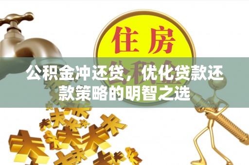 寿县公积金冲还贷，优化贷款还款策略的明智之选